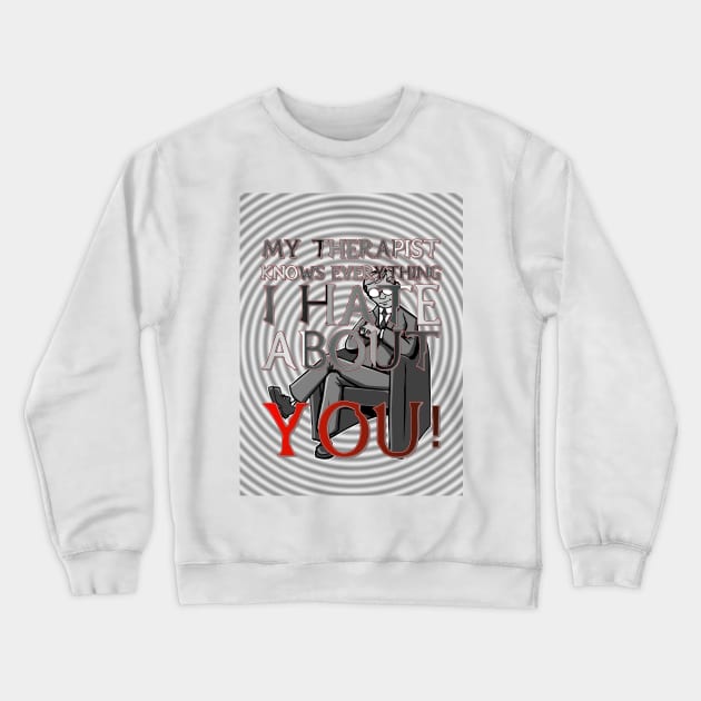 My Therapist Knows Everything I Hate About You! Crewneck Sweatshirt by OriginalDarkPoetry